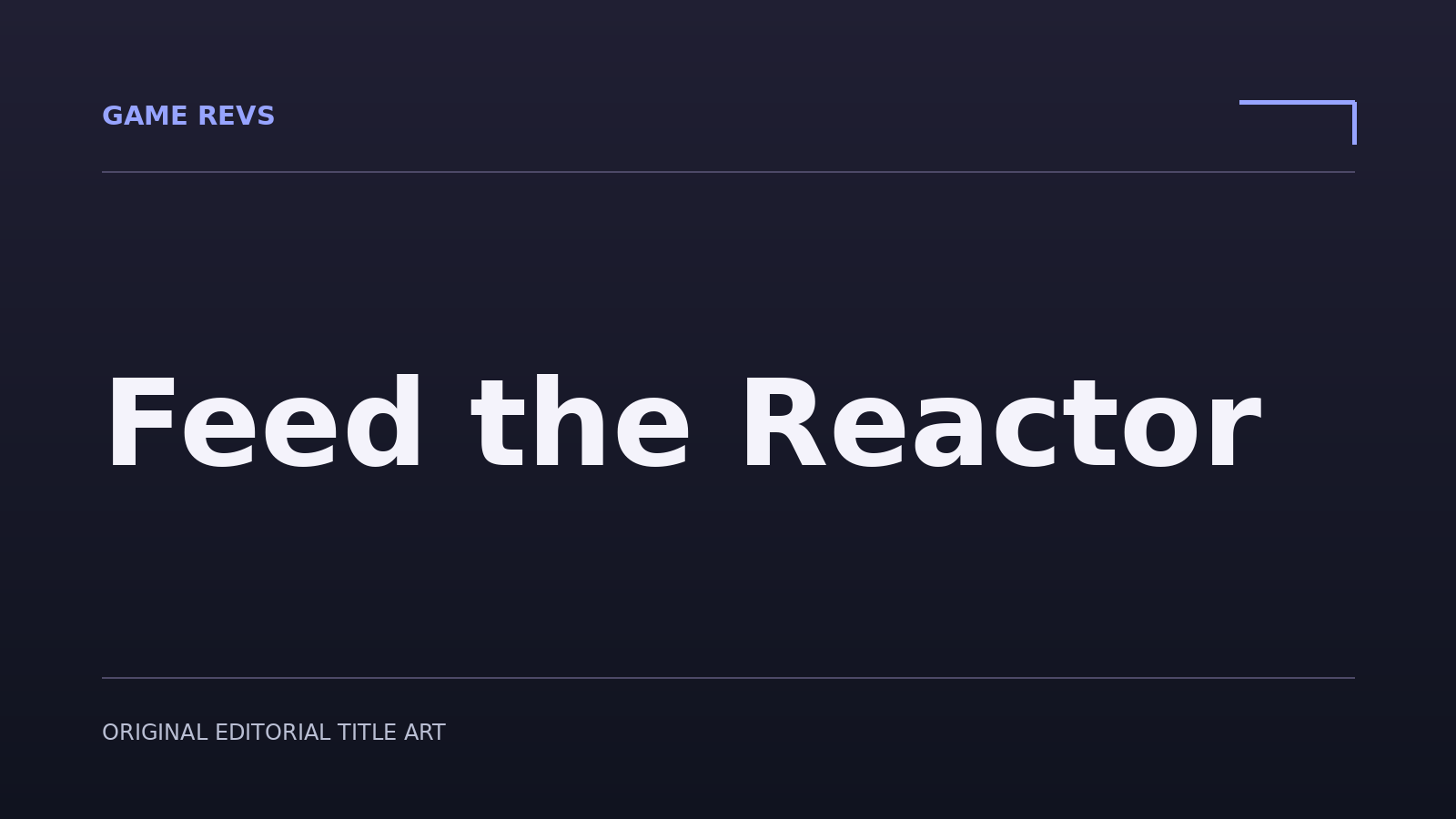 Feed the Reactor — original editorial title artwork; not official game artwork
